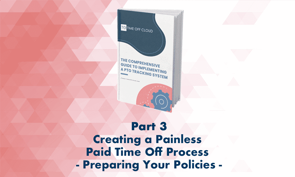 Creating a Painless Paid Time Off Process - Preparing Your Policies